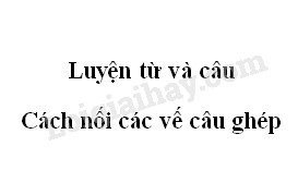 Luyện từ và câu: Cách nối các vế câu ghép trang 12 SGK Tiếng Việt 5 tập 2>