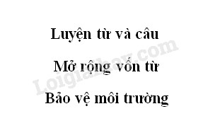 Luyện từ và câu: Mở rộng vốn từ: Bảo vệ môi trường trang 126 SGK Tiếng Việt 5 tập 1>