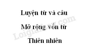 Luyện từ và câu: Mở rộng vốn từ: Thiên nhiên trang 78 SGK Tiếng Việt 5 tập 1>