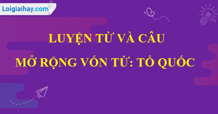 Luyện từ và câu: Mở rộng vốn từ: Tổ quốc trang 18 SGK Tiếng Việt 5 tập 1>