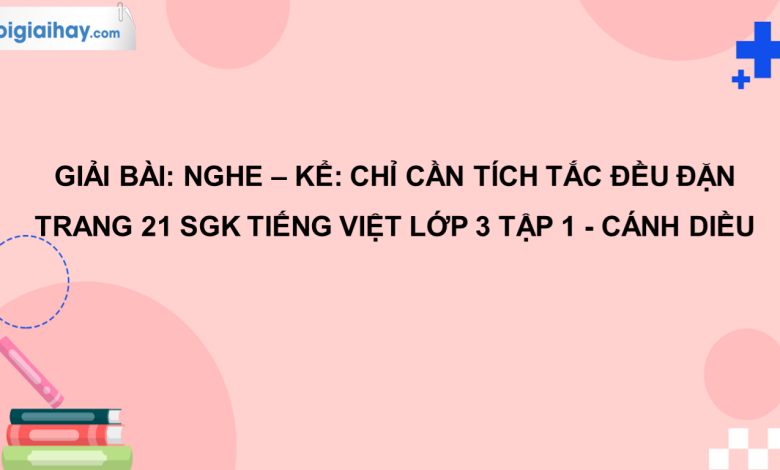 Nghe - kể: Chỉ cần tích tắc đều đặn trang 21 SGK Tiếng Việt 3 tập 1 Cánh diều>