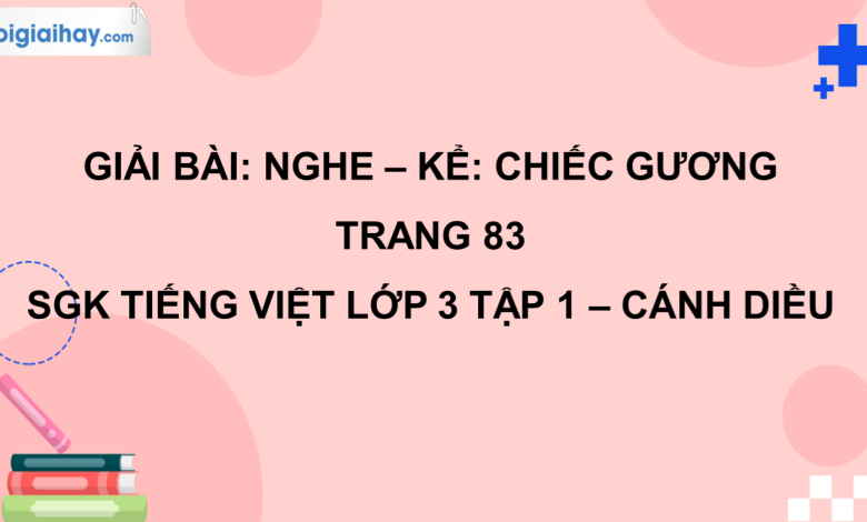 Nghe - kể: Chiếc gương trang 83 SGK Tiếng Việt 3 tập 1 Cánh diều>