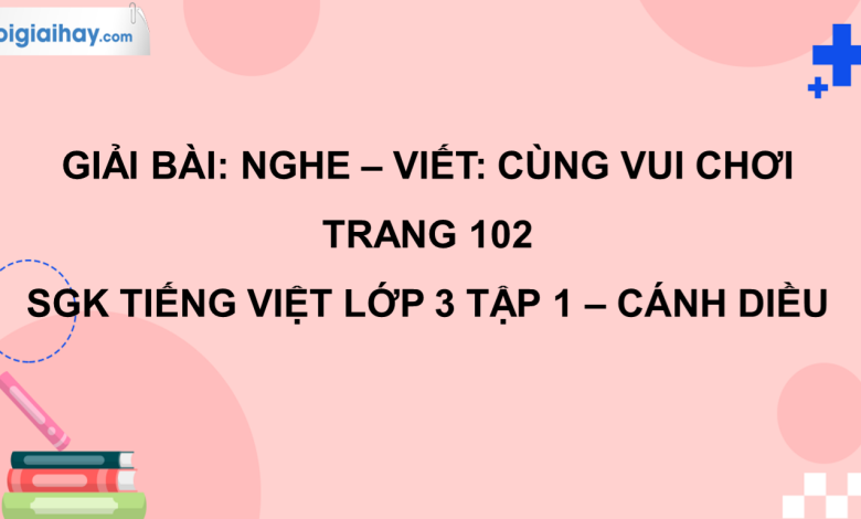 Nghe - viết: Cùng vui chơi trang 102 SGK Tiếng Việt 3 tập 1 Cánh diều>