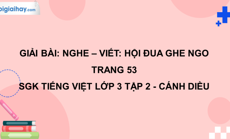 Nghe - viết: Hội đua ghe ngo trang 53 SGK Tiếng Việt 3 tập 2 Cánh diều>