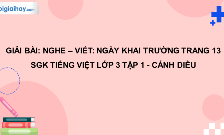 Nghe - viết: Ngày khai trường trang 13 SGK Tiếng Việt 3 tập 1 Cánh diều>
