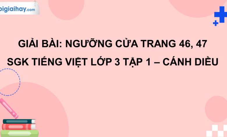 Ngưỡng cửa trang 46, 47 SGK Tiếng Việt 3 tập 1 Cánh diều>