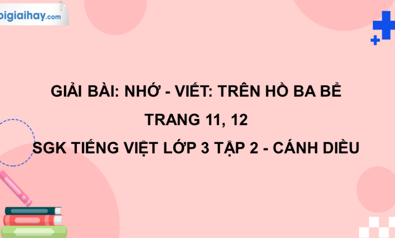 Nhớ - viết: Trên hồ Ba Bể trang 11, 12 SGK Tiếng Việt 3 tập 2 Cánh diều>