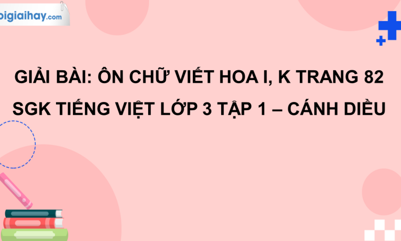 Ôn chữ viết hoa: I, K trang 82 SGK Tiếng Việt 3 tập 1 Cánh diều>