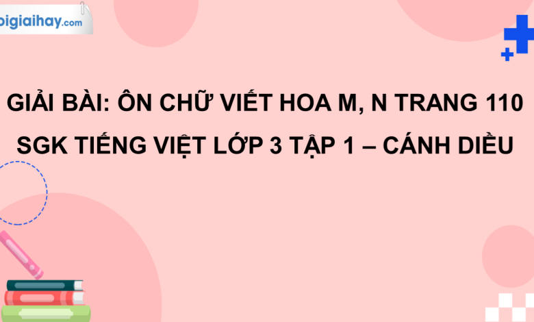 Ôn chữ viết hoa: M, N trang 110 SGK Tiếng Việt 3 tập 1 Cánh diều>