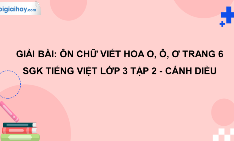 Ôn chữ viết hoa: O, Ô, Ơ trang 6 SGK Tiếng Việt 3 tập 2 Cánh diều>