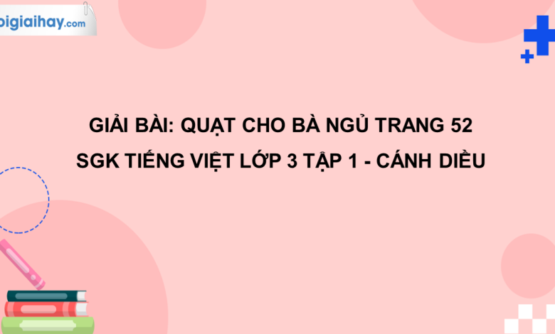 Quạt cho bà ngủ trang 52 SGK Tiếng Việt 3 tập 1 Cánh diều>