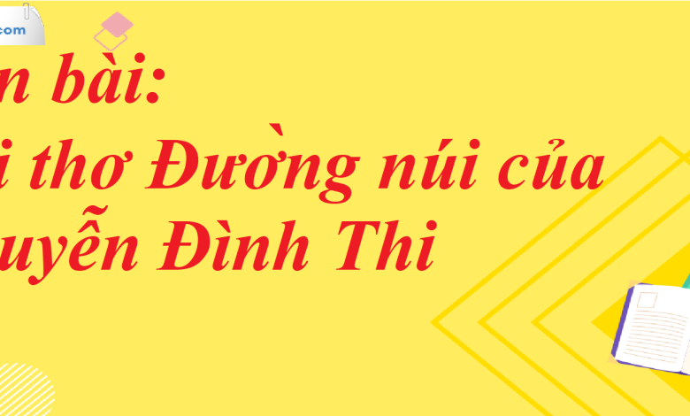 Soạn bài Bài thơ Đường núi của Nguyễn Đình Thi SGK Ngữ Văn 7 tập 1 Kết nối tri thức - siêu ngắn>