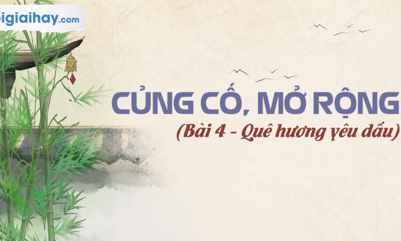 Soạn bài Củng cố, mở rộng Bài 4 SGK Ngữ văn 6 tập 1 Kết nối tri thức với cuộc sống siêu ngắn>