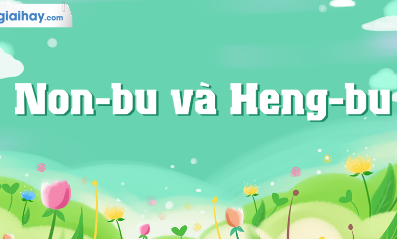 Soạn bài Đọc mở rộng theo thể loại: Non-bu và Heng-bu SGK Ngữ văn 6 tập 1 Chân trời sáng tạo siêu ngắn>