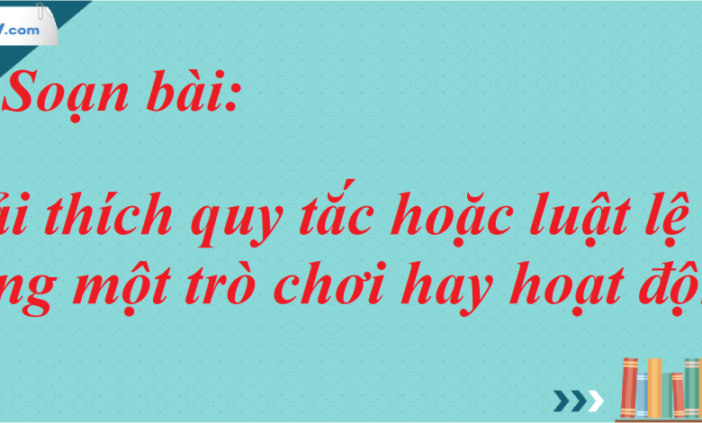 Soạn bài Giải thích quy tắc hoặc luật lệ trong một trò chơi hay hoạt động SGK Ngữ Văn 7 tập 2 Kết nối tri thức - siêu ngắn>