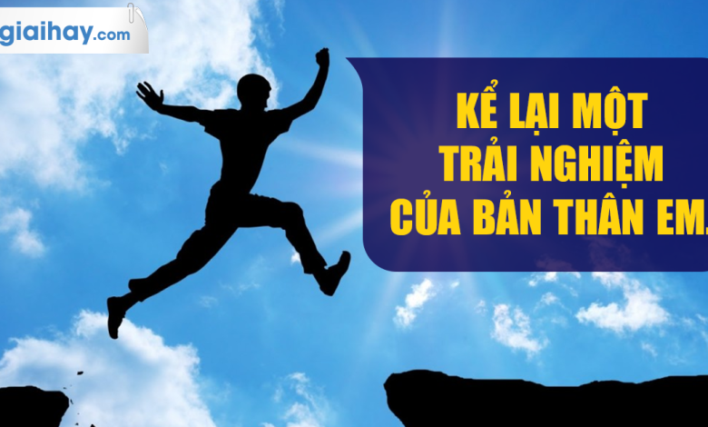 Soạn bài Kể lại một trải nghiệm đáng nhớ đối với bản thân SGK Ngữ văn 6 tập 2 Chân trời sáng tạo siêu ngắn>