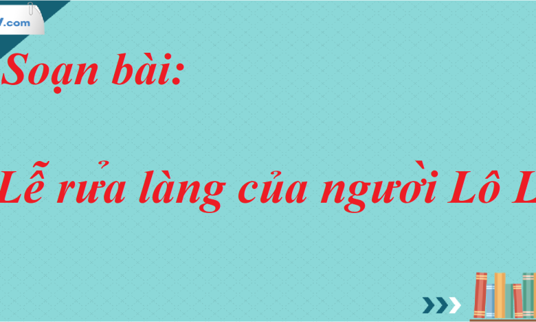 Soạn bài Lễ rửa làng của người Lô Lô SGK Ngữ Văn 7 tập 2 Kết nối tri thức - siêu ngắn>