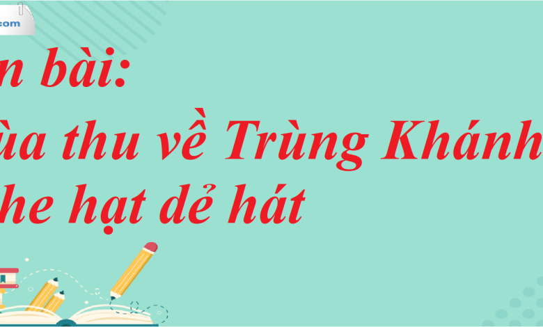 Soạn bài Mùa thu về Trùng Khánh nghe hạt dẻ hát SGK Ngữ Văn 7 tập 1 Chân trời sáng tạo - siêu ngắn>