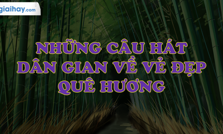 Soạn bài Những câu hát dân gian về vẻ đẹp quê hương SGK Ngữ văn 6 tập 1 Chân trời sáng tạo siêu ngắn>