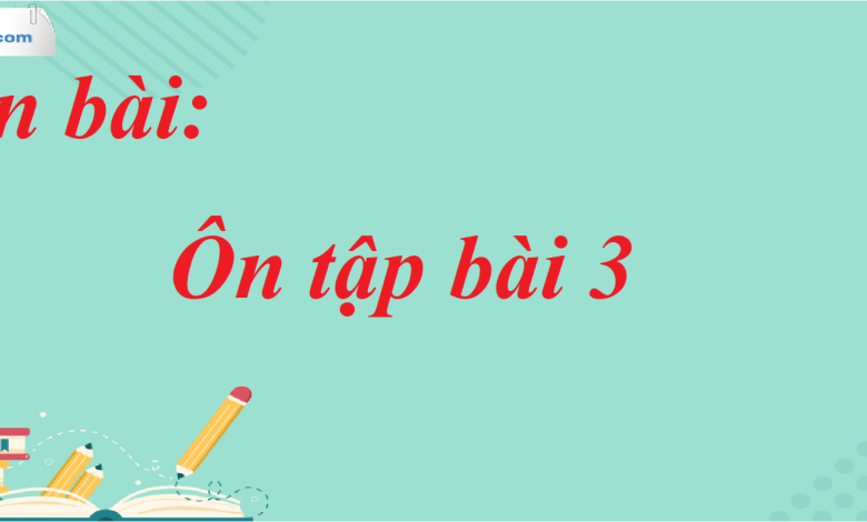 Soạn bài Ôn tập bài 3 SGK Ngữ Văn 7 tập 1 Chân trời sáng tạo - siêu ngắn>