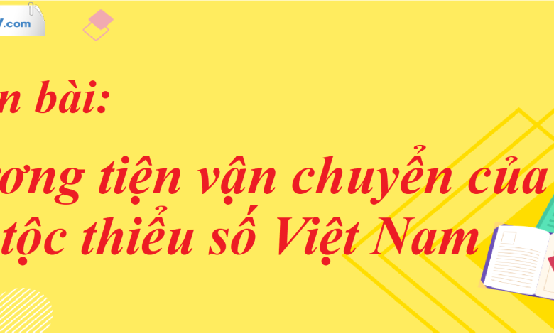 Soạn bài Phương tiện vận chuyển của các dân tộc thiểu số Việt Nam SGK Ngữ Văn 7 tập 2 Cánh diều - siêu ngắn>