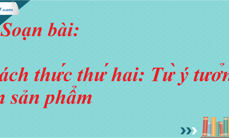 Soạn bài Thách thức thứ hai: Từ ý tưởng đến sản phẩm SGK Ngữ Văn 7 tập 2 Kết nối tri thức - siêu ngắn>