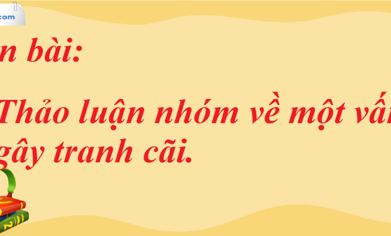 Soạn bài Thảo luận nhóm về một vấn đề gây tranh cãi. SGK Ngữ Văn 7 tập 2 Chân trời sáng tạo - siêu ngắn>