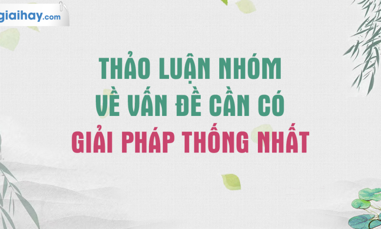 Soạn bài Thảo luận về một vấn đề có giải pháp thống nhất SGK Ngữ văn 6 tập 2 Chân trời sáng tạo siêu ngắn>