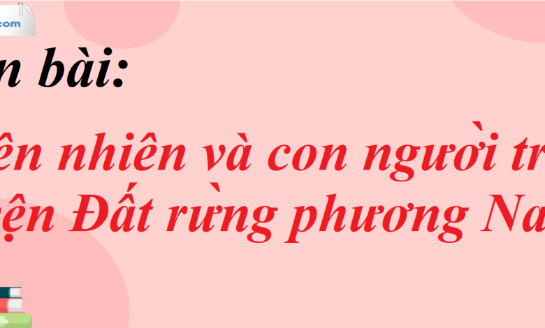 Soạn bài Thiên nhiên và con người trong truyện Đất rừng phương Nam SGK Ngữ Văn 7 tập 1 Cánh diều - siêu ngắn>