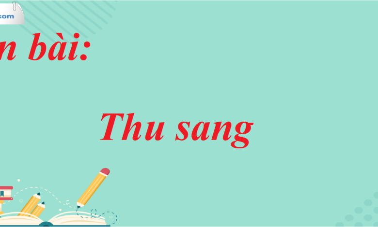 Soạn bài Thu sang SGK Ngữ Văn 7 tập 1 Chân trời sáng tạo - siêu ngắn>