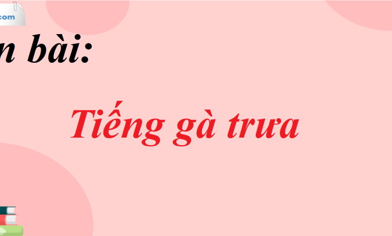 Soạn bài Tiếng gà trưa SGK Ngữ Văn 7 tập 1 Cánh diều - siêu ngắn>