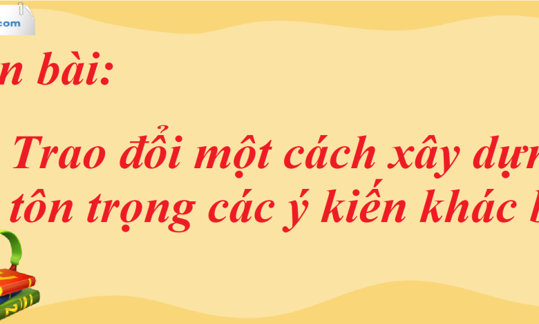 Soạn bài Trao đổi một cách xây dựng, tôn trọng các ý kiến khác biệt bài 8 SGK Ngữ Văn 7 tập 2 Chân trời sáng tạo - siêu ngắn>