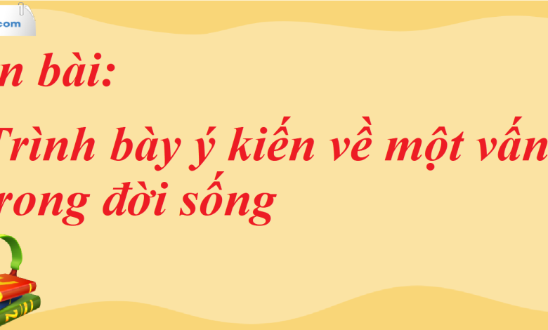 Soạn bài Trình bày ý kiến về một vấn đề trong đời sống bài 10 SGK Ngữ Văn 7 tập 2 Chân trời sáng tạo - siêu ngắn>