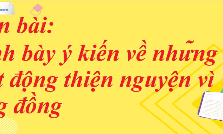 Soạn bài Trình bày ý kiến về những hoạt động thiện nguyện vì cộng đồng SGK Ngữ Văn 7 tập 1 Kết nối tri thức - siêu ngắn>