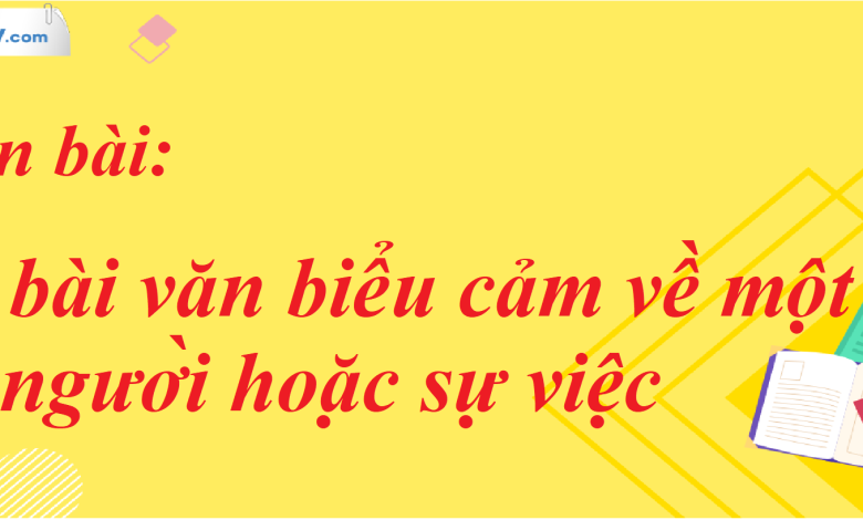 Soạn bài Viết bài văn biểu cảm về một con người hoặc sự việc SGK Ngữ Văn 7 tập 2 Cánh diều - siêu ngắn>