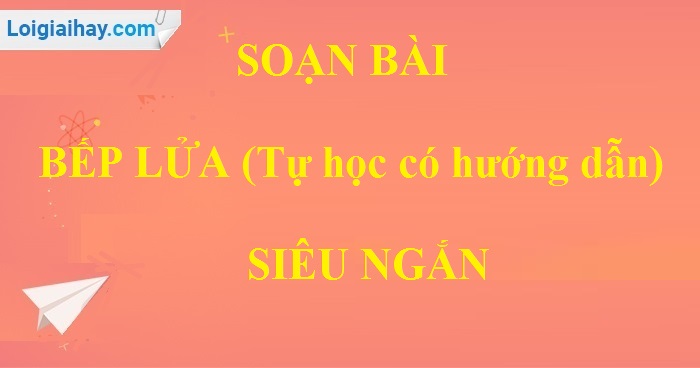 Soạn bài Bếp lửa siêu ngắn>