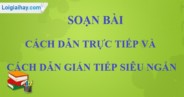 Soạn bài Cách dẫn trực tiếp và cách dẫn gián tiếp siêu ngắn>