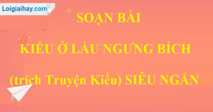 Soạn bài Kiều ở lầu Ngưng Bích (trích Truyện Kiều) siêu ngắn>