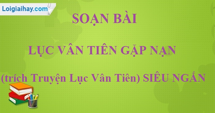 Soạn bài Lục Vân Tiên gặp nạn (trích Truyện Lục Vân Tiên) siêu ngắn>