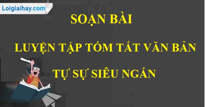 Soạn bài Luyện tập tóm tắt văn bản tự sự siêu ngắn>