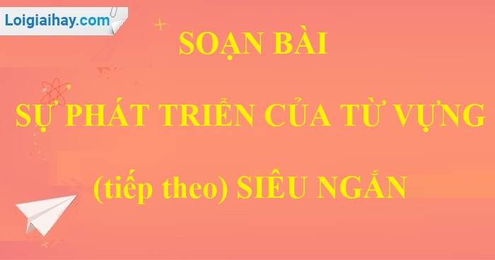 Soạn bài Sự phát triển của từ vựng (tiếp theo) siêu ngắn>