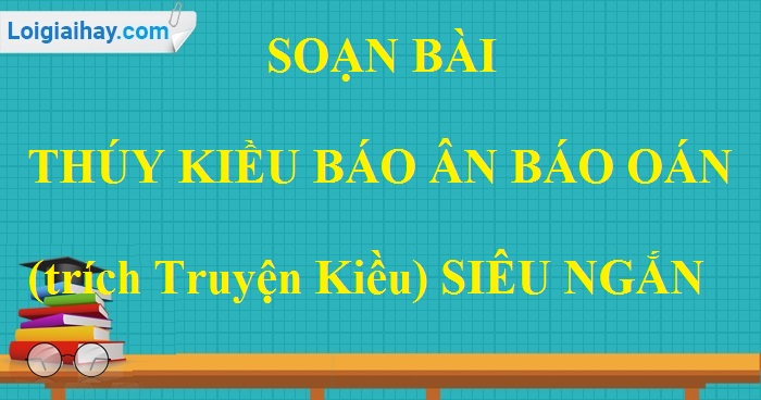 Soạn bài Thúy Kiều báo ân báo oán (trích Truyện Kiều) siêu ngắn>