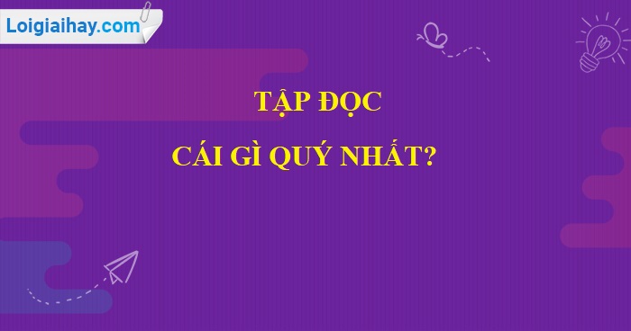 Soạn bài Cái gì quý nhất trang 85 SGK Tiếng Việt 5 tập 1>