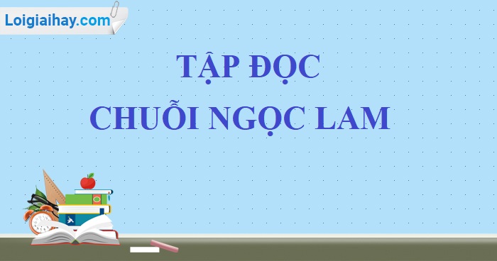 Soạn bài Chuỗi ngọc lam trang trang 134 SGK Tiếng Việt 5 tập 1>