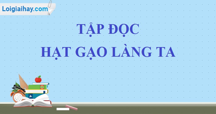 Soạn bài Hạt gạo làng ta trang 139 SGK Tiếng Việt 5 tập 1>