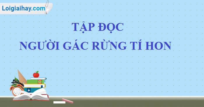 Soạn bài Người gác rừng tí hon trang 124 SGK Tiếng Việt 5 tập 1>