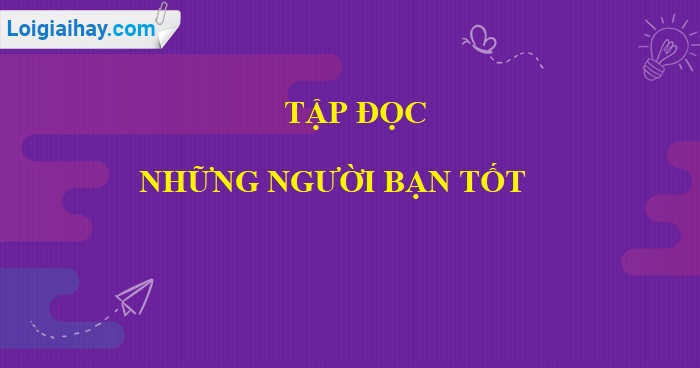 Soạn bài Những người bạn tốt trang 64 SGK Tiếng Việt 5 tập 1>