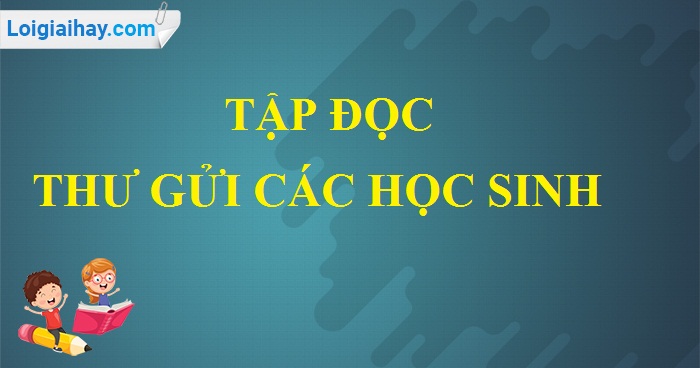 Soạn bài Thư gửi các học sinh - trang 4,5 SGK Tiếng Việt 5 tập 1>