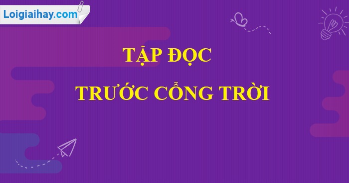 Soạn bài Trước cổng trời trang 80 SGK Tiếng Việt 5 tập 1>