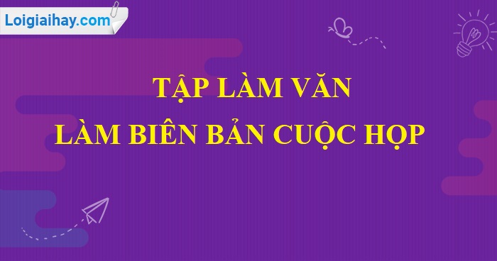 Tập làm văn: Làm biên bản cuộc họp trang 140 SGK Tiếng Việt 5 tập 1>